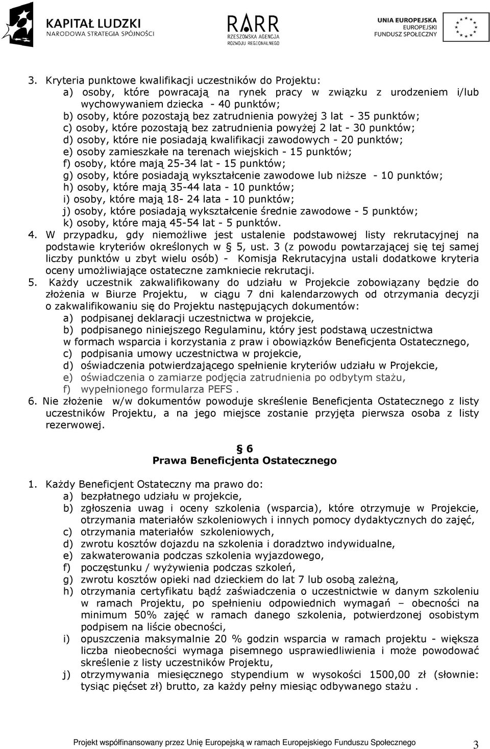 zamieszkałe na terenach wiejskich - 15 punktów; f) osoby, które mają 25-34 lat - 15 punktów; g) osoby, które posiadają wykształcenie zawodowe lub niższe - 10 punktów; h) osoby, które mają 35-44 lata