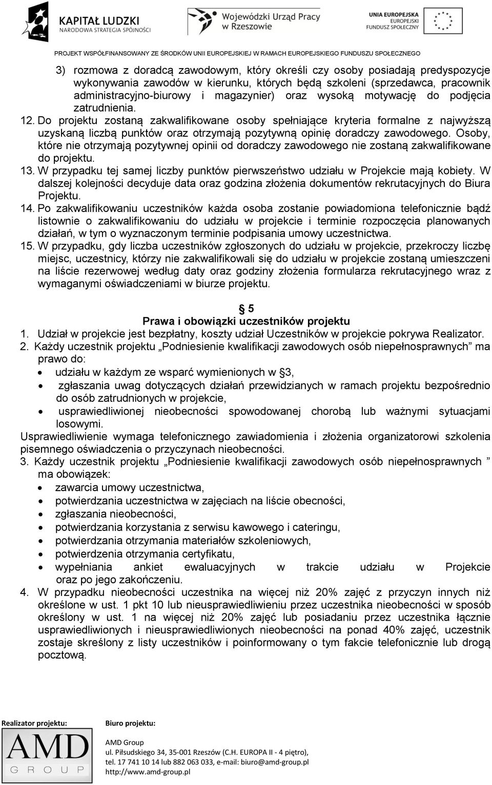 Do projektu zostaną zakwalifikowane osoby spełniające kryteria formalne z najwyższą uzyskaną liczbą punktów oraz otrzymają pozytywną opinię doradczy zawodowego.