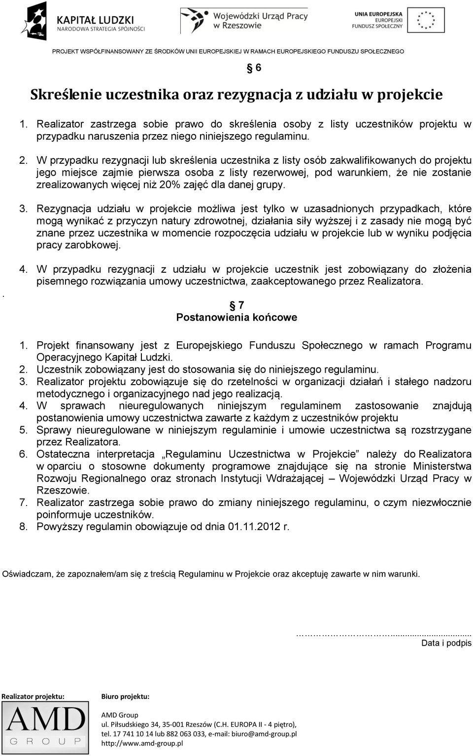 W przypadku rezygnacji lub skreślenia uczestnika z listy osób zakwalifikowanych do projektu jego miejsce zajmie pierwsza osoba z listy rezerwowej, pod warunkiem, że nie zostanie zrealizowanych więcej