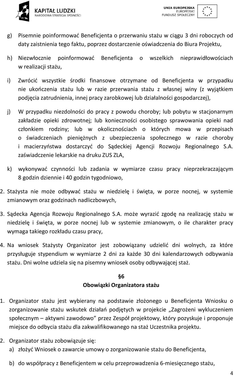 własnej winy (z wyjątkiem podjęcia zatrudnienia, innej pracy zarobkowej lub działalności gospodarczej), j) W przypadku niezdolności do pracy z powodu choroby; lub pobytu w stacjonarnym zakładzie