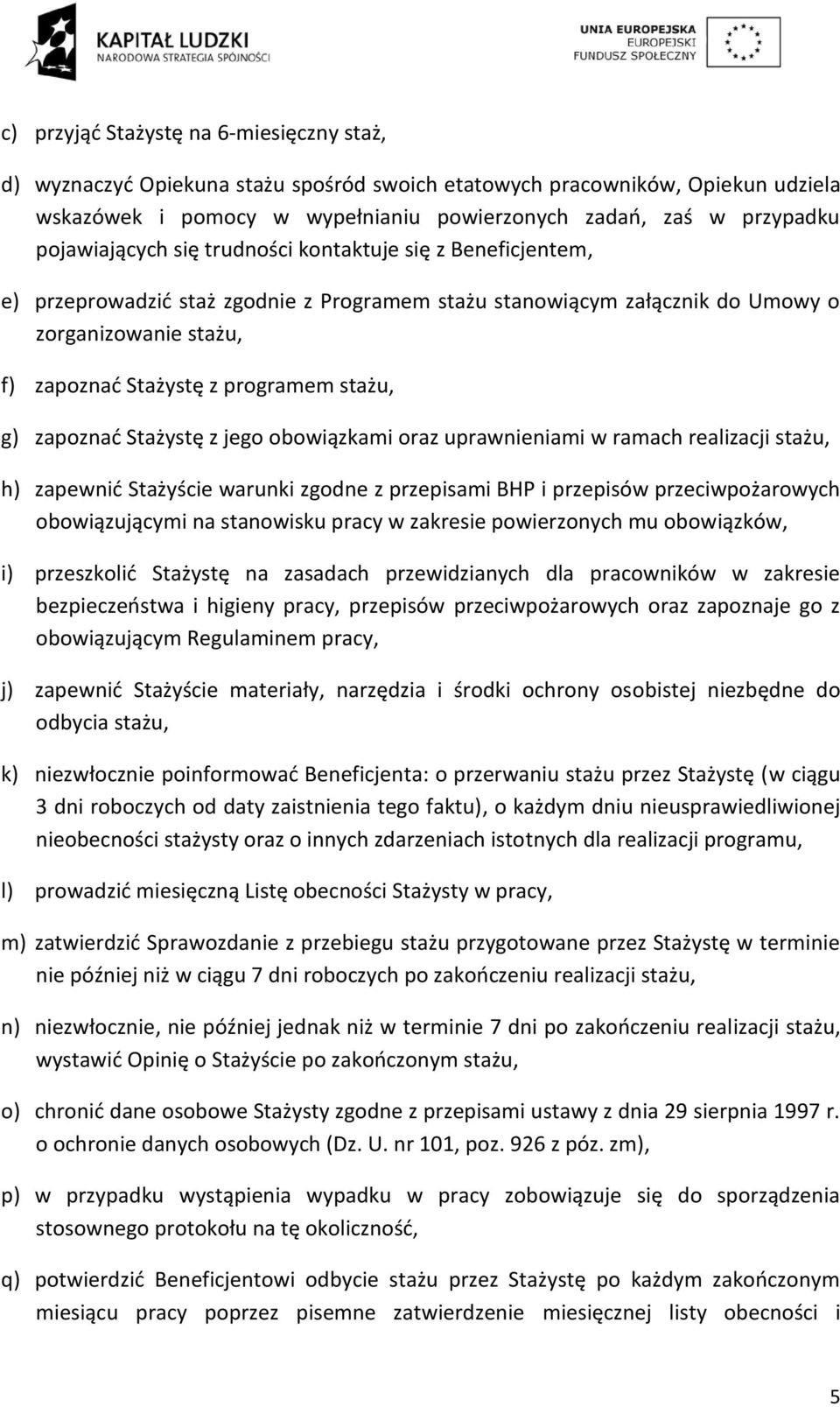 stażu, g) zapoznać Stażystę z jego obowiązkami oraz uprawnieniami w ramach realizacji stażu, h) zapewnić Stażyście warunki zgodne z przepisami BHP i przepisów przeciwpożarowych obowiązującymi na