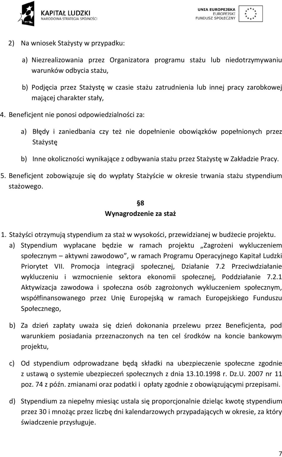 Beneficjent nie ponosi odpowiedzialności za: a) Błędy i zaniedbania czy też nie dopełnienie obowiązków popełnionych przez Stażystę b) Inne okoliczności wynikające z odbywania stażu przez Stażystę w