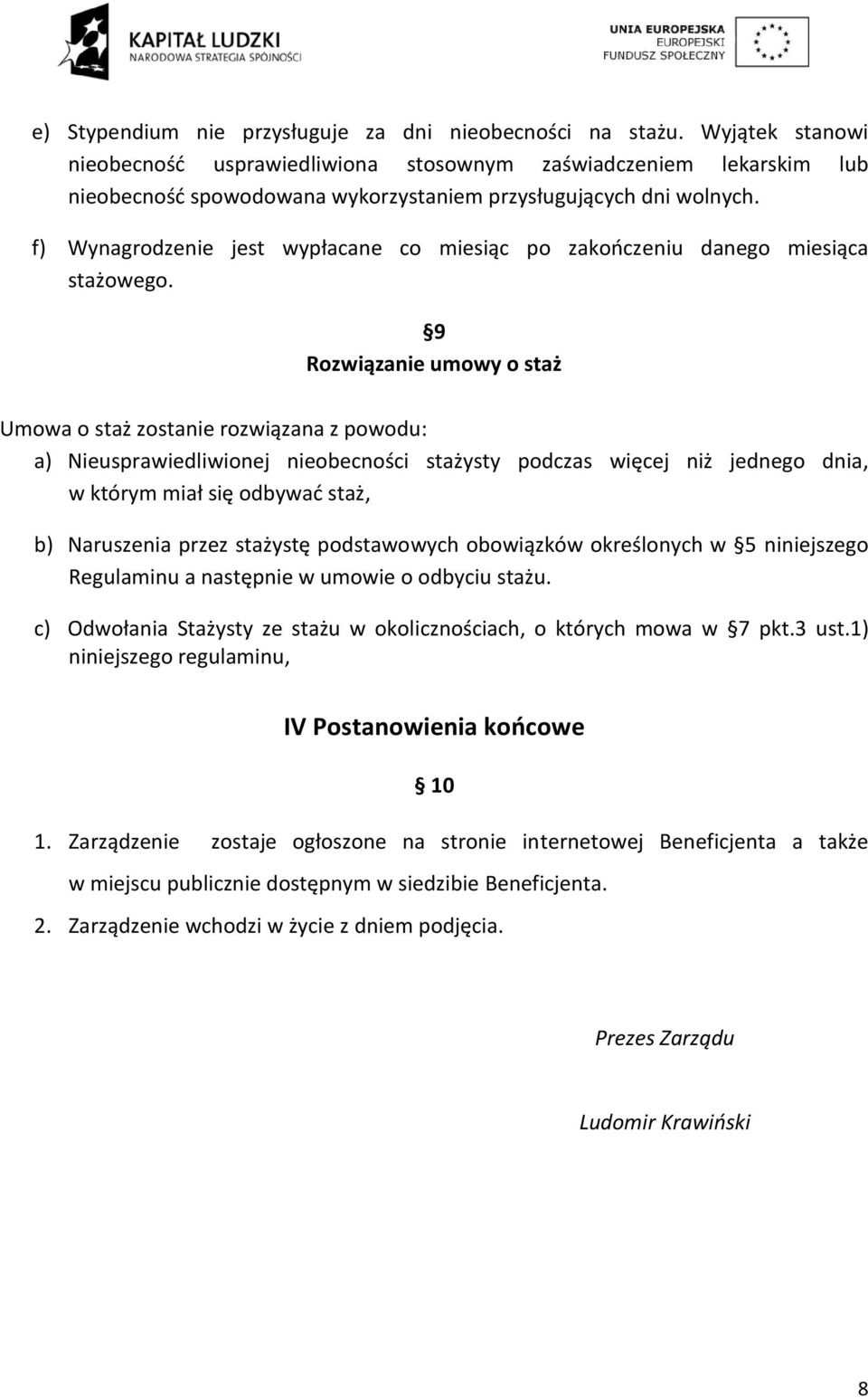 f) Wynagrodzenie jest wypłacane co miesiąc po zakończeniu danego miesiąca stażowego.