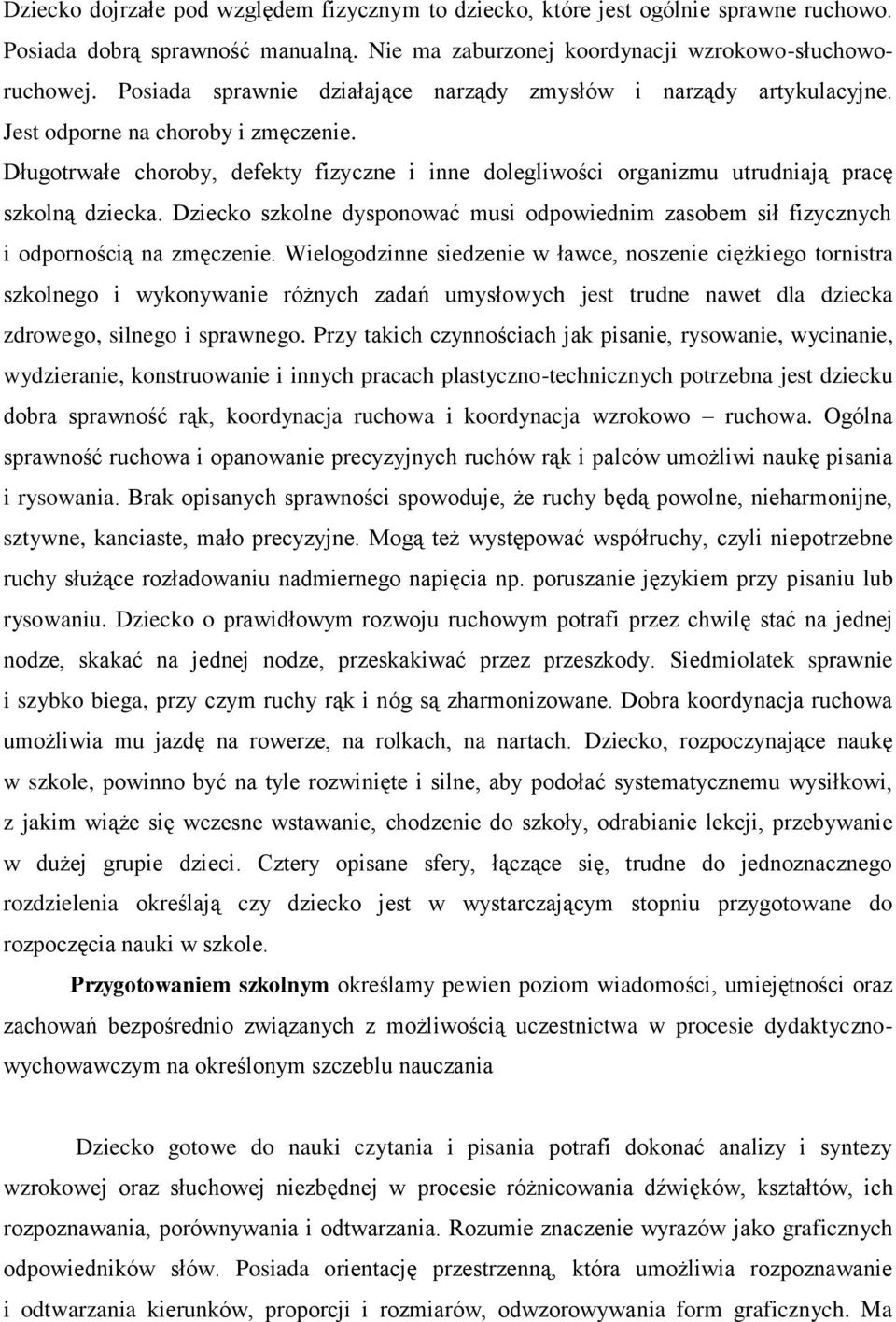 Długotrwałe choroby, defekty fizyczne i inne dolegliwości organizmu utrudniają pracę szkolną dziecka. Dziecko szkolne dysponować musi odpowiednim zasobem sił fizycznych i odpornością na zmęczenie.