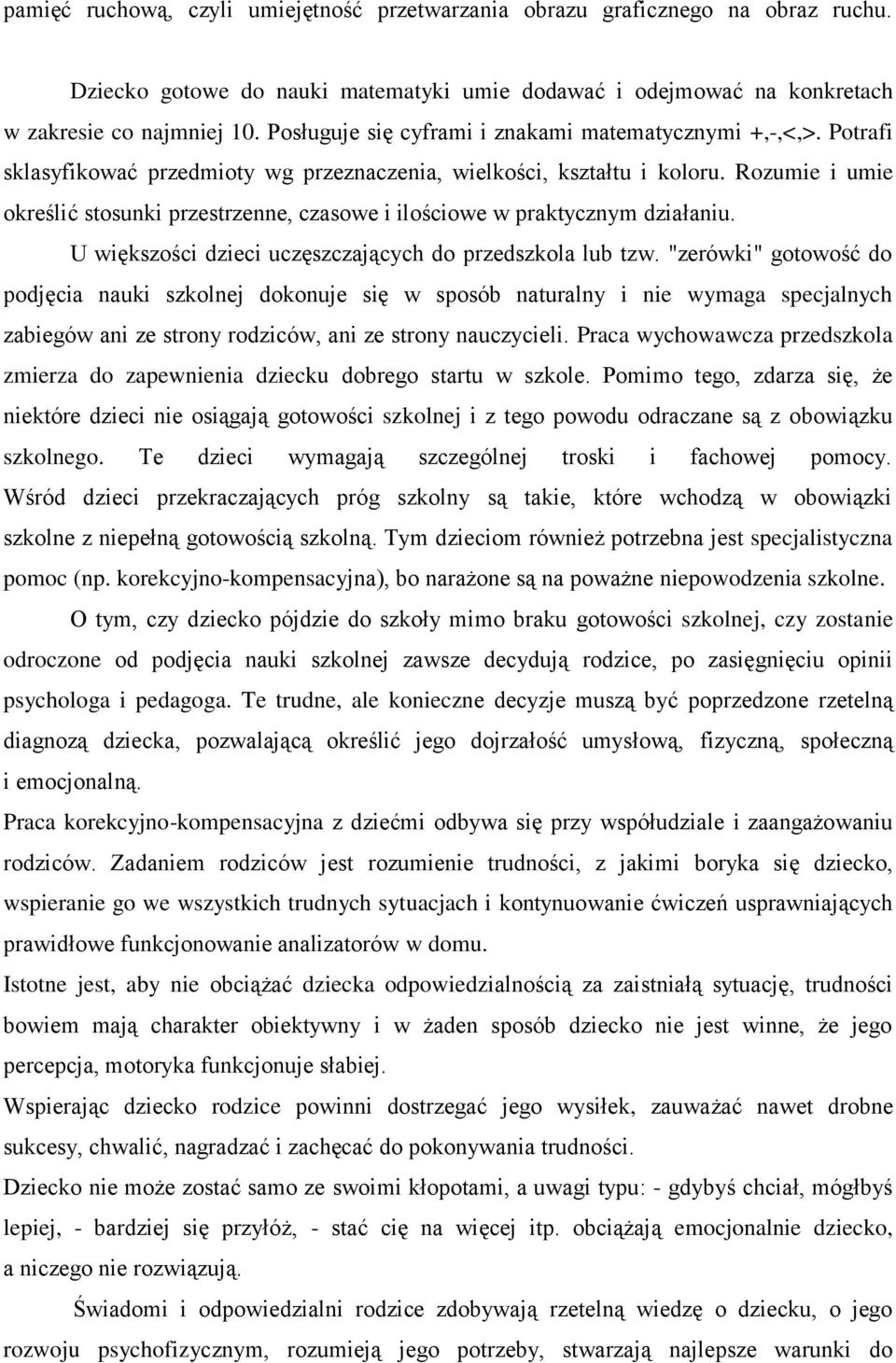 Rozumie i umie określić stosunki przestrzenne, czasowe i ilościowe w praktycznym działaniu. U większości dzieci uczęszczających do przedszkola lub tzw.