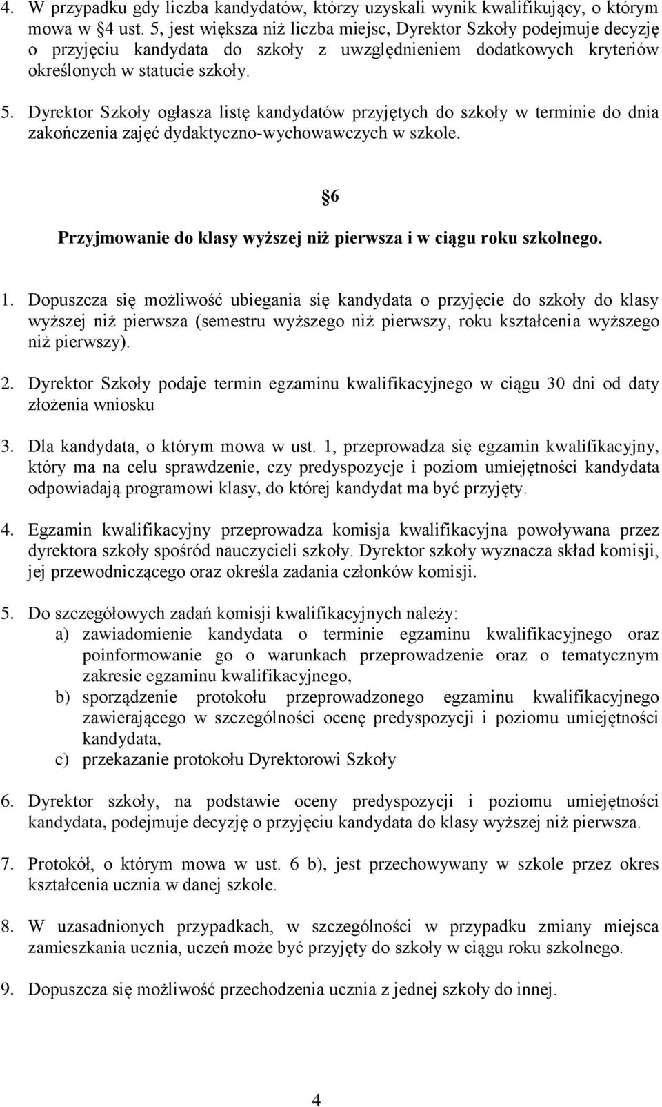Dyrektor Szkoły ogłasza listę kandydatów przyjętych do szkoły w terminie do dnia zakończenia zajęć dydaktyczno-wychowawczych w szkole.