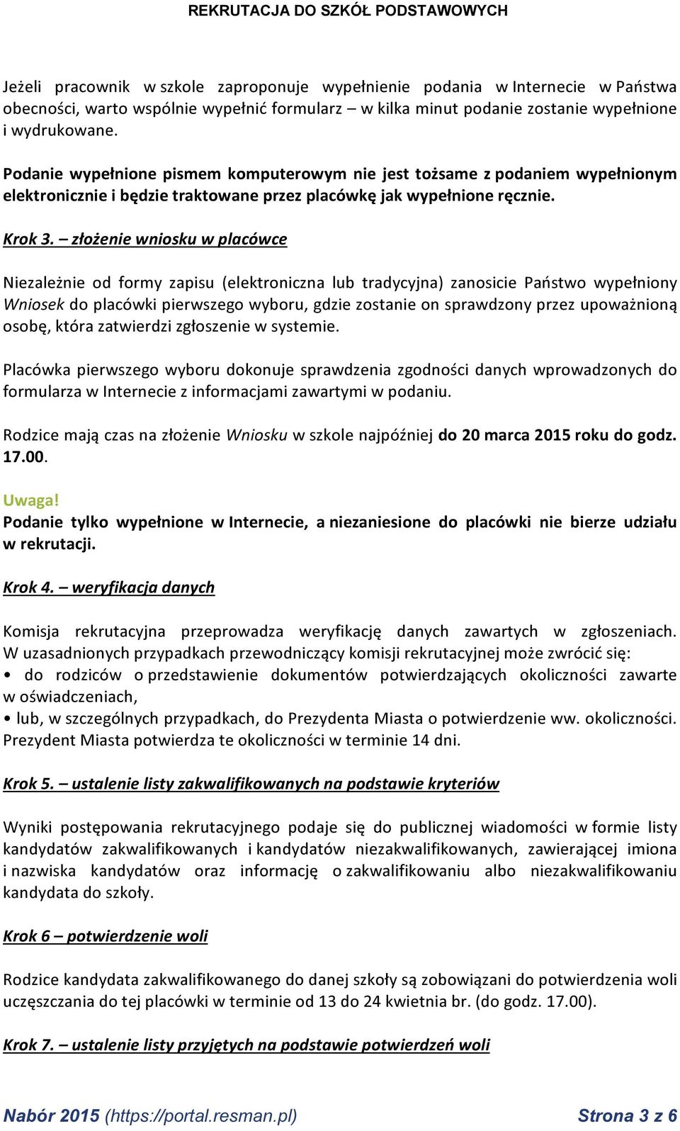 złożenie wniosku w placówce Niezależnie od formy zapisu (elektroniczna lub tradycyjna) zanosicie Państwo wypełniony Wniosek do placówki pierwszego wyboru, gdzie zostanie on sprawdzony przez