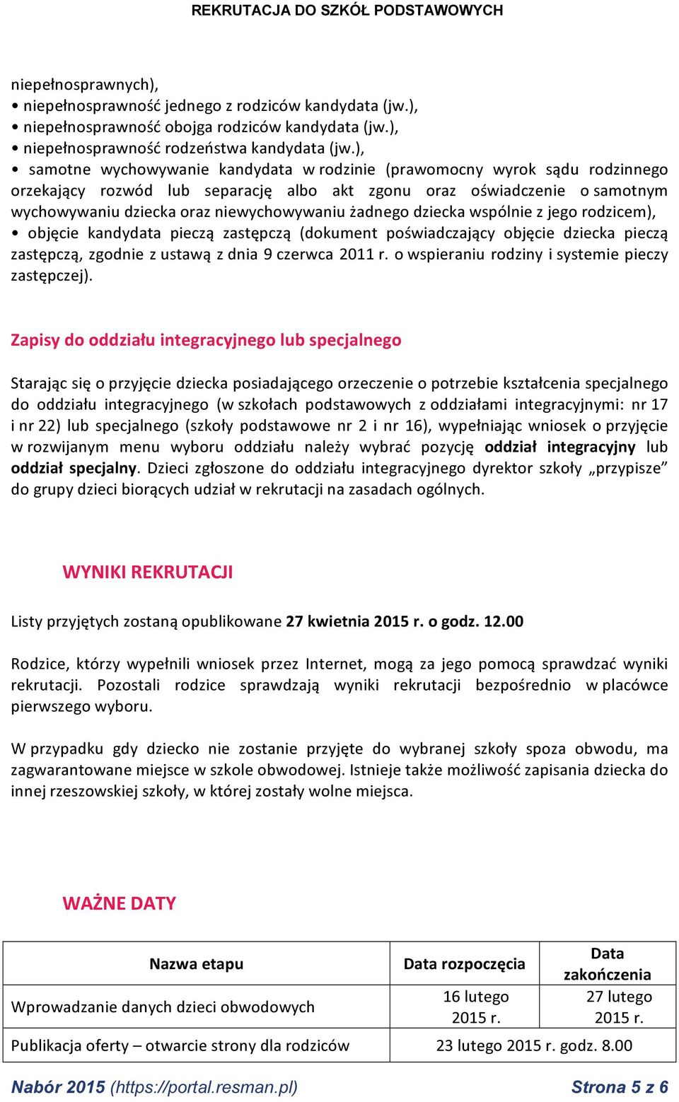 żadnego dziecka wspólnie z jego rodzicem), objęcie kandydata pieczą zastępczą (dokument poświadczający objęcie dziecka pieczą zastępczą, zgodnie z ustawą z dnia 9 czerwca 2011 r.