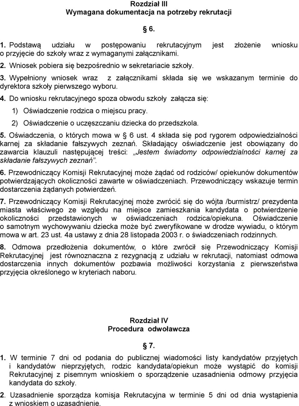 Do wniosku rekrutacyjnego spoza obwodu szkoły załącza się: 1) Oświadczenie rodzica o miejscu pracy. 2) Oświadczenie o uczęszczaniu dziecka do przedszkola. 5. Oświadczenia, o których mowa w 6 ust.