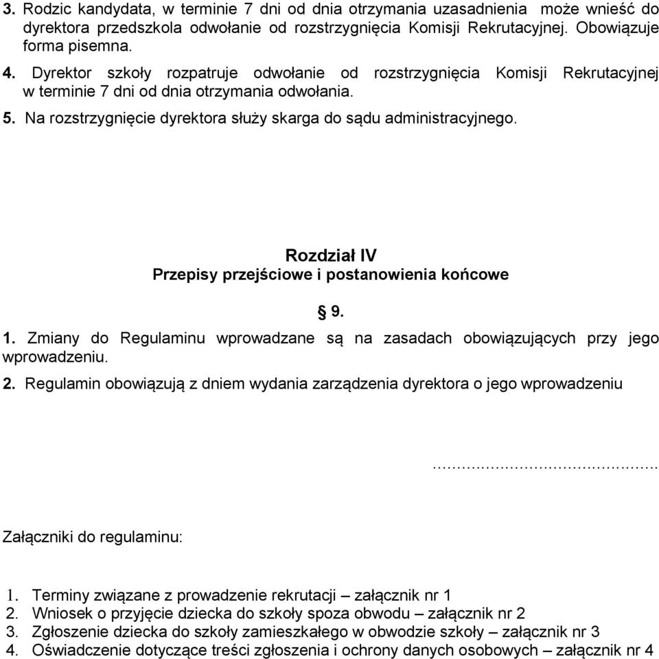 Rozdział IV Przepisy przejściowe i postanowienia końcowe 9. 1. Zmiany do Regulaminu wprowadzane są na zasadach obowiązujących przy jego wprowadzeniu. 2.
