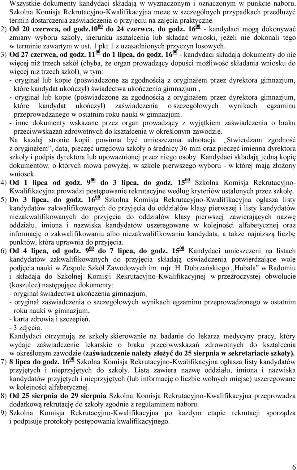 10 00 do 24 czerwca, do godz. 16 00 - kandydaci mogą dokonywać zmiany wyboru szkoły, kierunku kształcenia lub składać wnioski, jeżeli nie dokonali tego w terminie zawartym w ust.