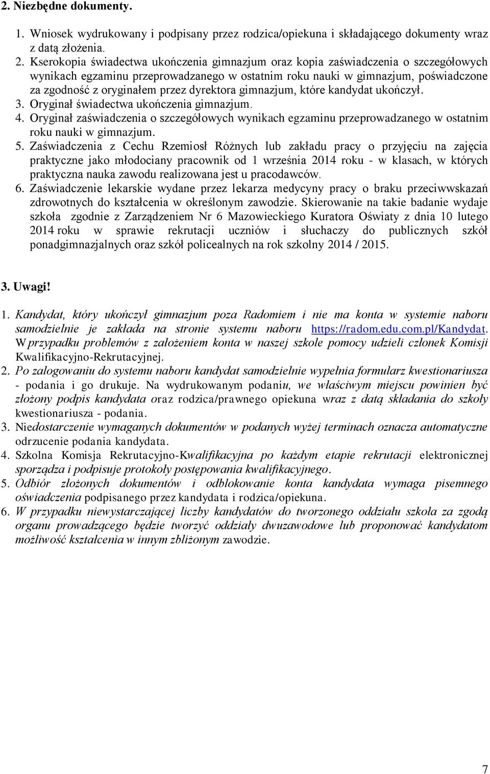 dyrektora gimnazjum, które kandydat ukończył. 3. Oryginał świadectwa ukończenia gimnazjum. 4.