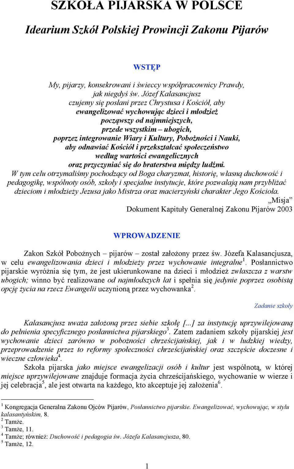 Kultury, Pobożności i Nauki, aby odnawiać Kościół i przekształcać społeczeństwo według wartości ewangelicznych oraz przyczyniać się do braterstwa między ludźmi.