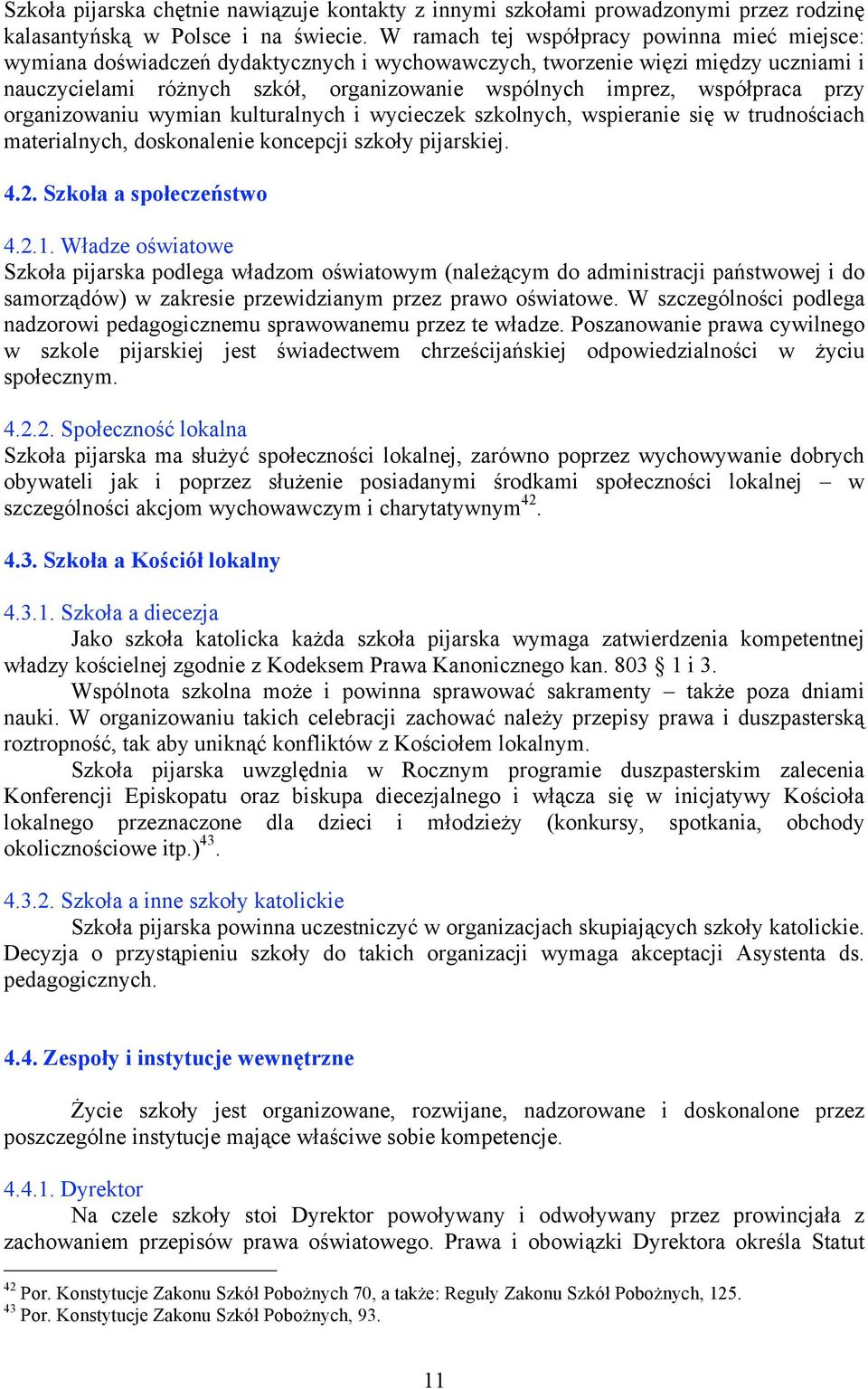 współpraca przy organizowaniu wymian kulturalnych i wycieczek szkolnych, wspieranie się w trudnościach materialnych, doskonalenie koncepcji szkoły pijarskiej. 4.2. Szkoła a społeczeństwo 4.2.1.