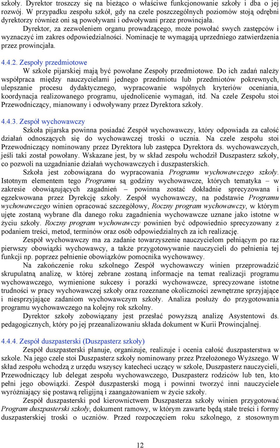 Dyrektor, za zezwoleniem organu prowadzącego, może powołać swych zastępców i wyznaczyć im zakres odpowiedzialności. Nominacje te wymagają uprzedniego zatwierdzenia przez prowincjała. 4.4.2.