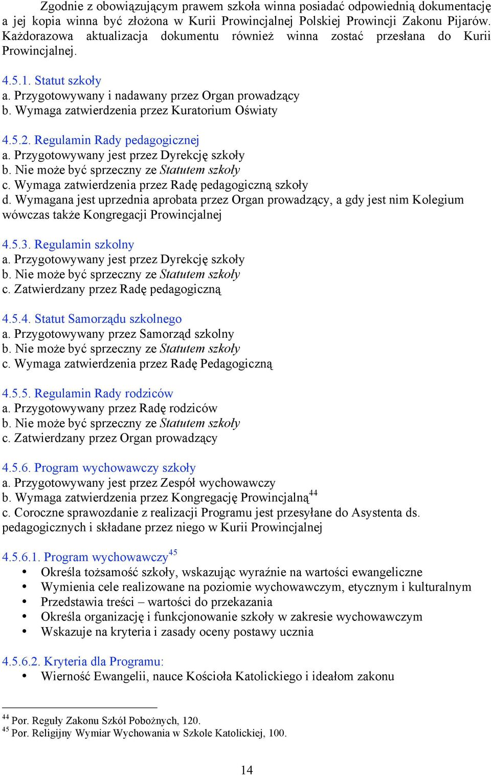 Wymaga zatwierdzenia przez Kuratorium Oświaty 4.5.2. Regulamin Rady pedagogicznej a. Przygotowywany jest przez Dyrekcję szkoły b. Nie może być sprzeczny ze Statutem szkoły c.