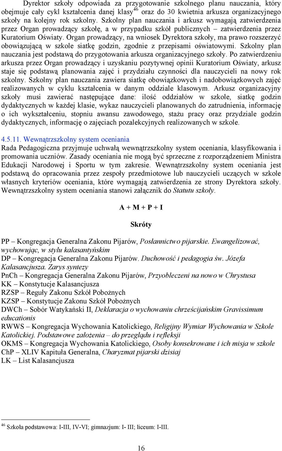 Organ prowadzący, na wniosek Dyrektora szkoły, ma prawo rozszerzyć obowiązującą w szkole siatkę godzin, zgodnie z przepisami oświatowymi.
