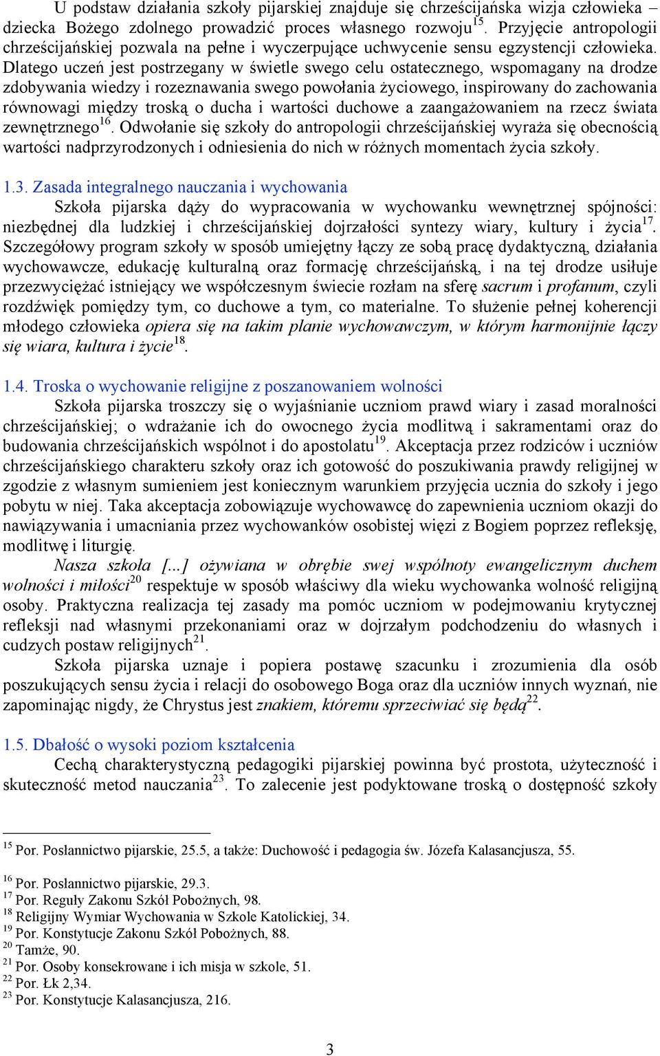 Dlatego uczeń jest postrzegany w świetle swego celu ostatecznego, wspomagany na drodze zdobywania wiedzy i rozeznawania swego powołania życiowego, inspirowany do zachowania równowagi między troską o