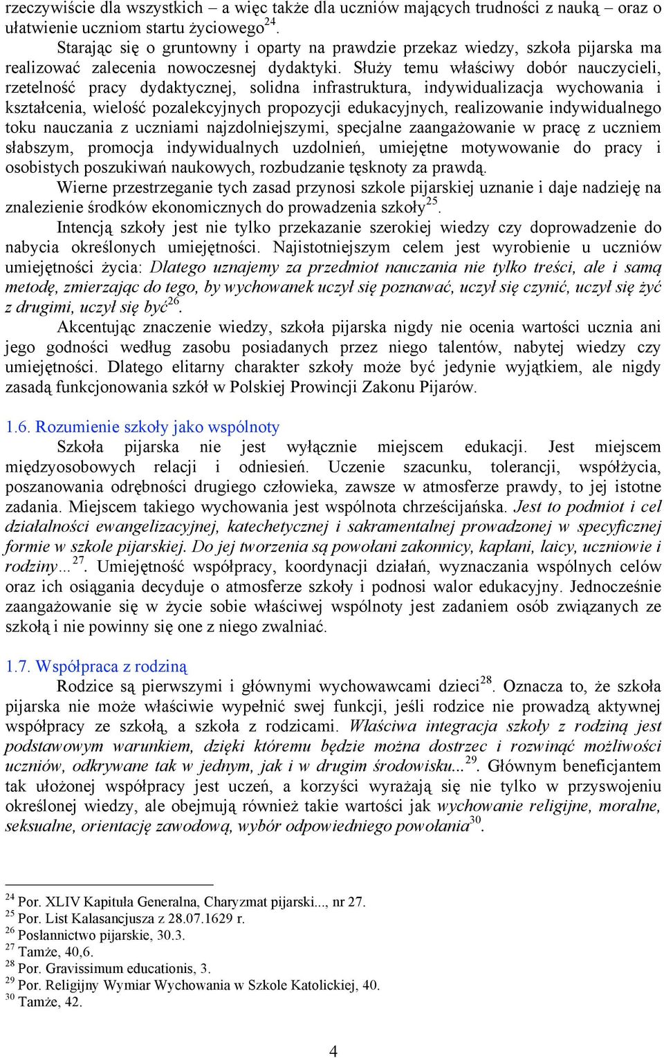 Służy temu właściwy dobór nauczycieli, rzetelność pracy dydaktycznej, solidna infrastruktura, indywidualizacja wychowania i kształcenia, wielość pozalekcyjnych propozycji edukacyjnych, realizowanie