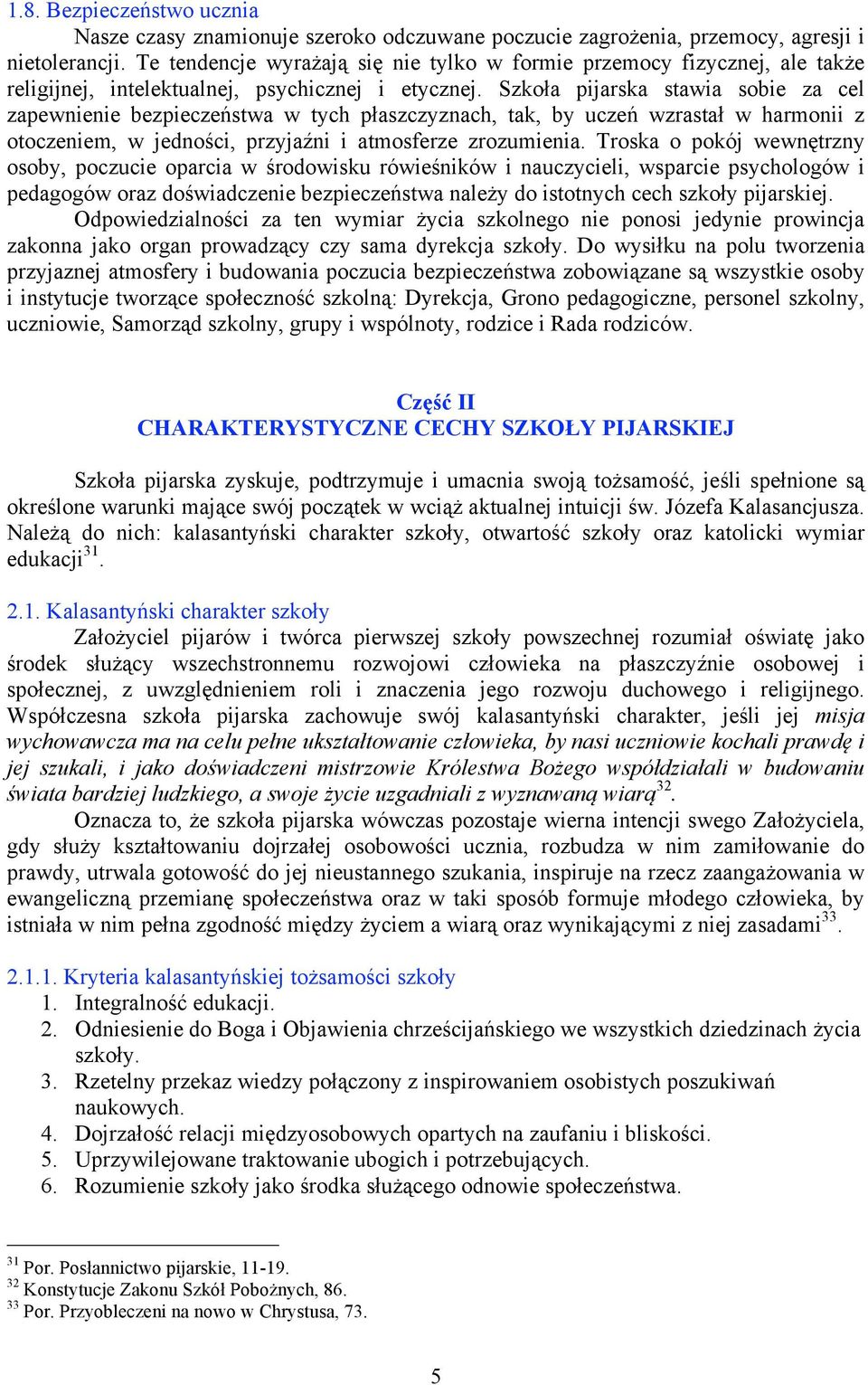 Szkoła pijarska stawia sobie za cel zapewnienie bezpieczeństwa w tych płaszczyznach, tak, by uczeń wzrastał w harmonii z otoczeniem, w jedności, przyjaźni i atmosferze zrozumienia.