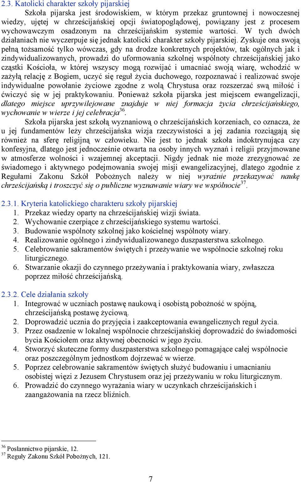Zyskuje ona swoją pełną tożsamość tylko wówczas, gdy na drodze konkretnych projektów, tak ogólnych jak i zindywidualizowanych, prowadzi do uformowania szkolnej wspólnoty chrześcijańskiej jako cząstki