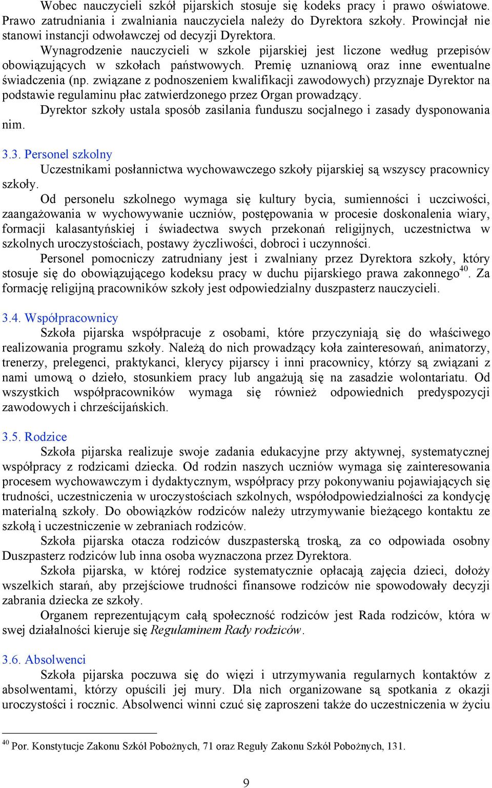Premię uznaniową oraz inne ewentualne świadczenia (np. związane z podnoszeniem kwalifikacji zawodowych) przyznaje Dyrektor na podstawie regulaminu płac zatwierdzonego przez Organ prowadzący.