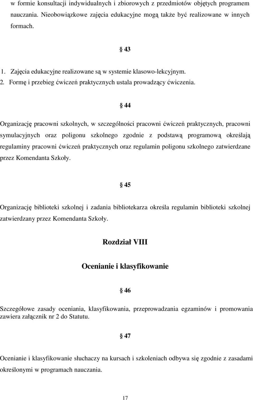 44 Organizację pracowni szkolnych, w szczególności pracowni ćwiczeń praktycznych, pracowni symulacyjnych oraz poligonu szkolnego zgodnie z podstawą programową określają regulaminy pracowni ćwiczeń