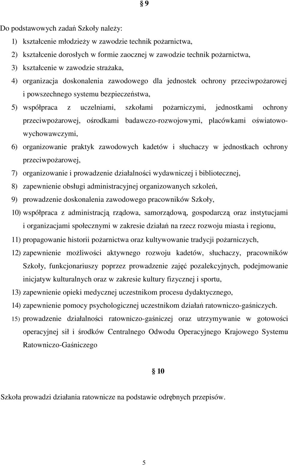 przeciwpoŝarowej, ośrodkami badawczo-rozwojowymi, placówkami oświatowowychowawczymi, 6) organizowanie praktyk zawodowych kadetów i słuchaczy w jednostkach ochrony przeciwpoŝarowej, 7) organizowanie i