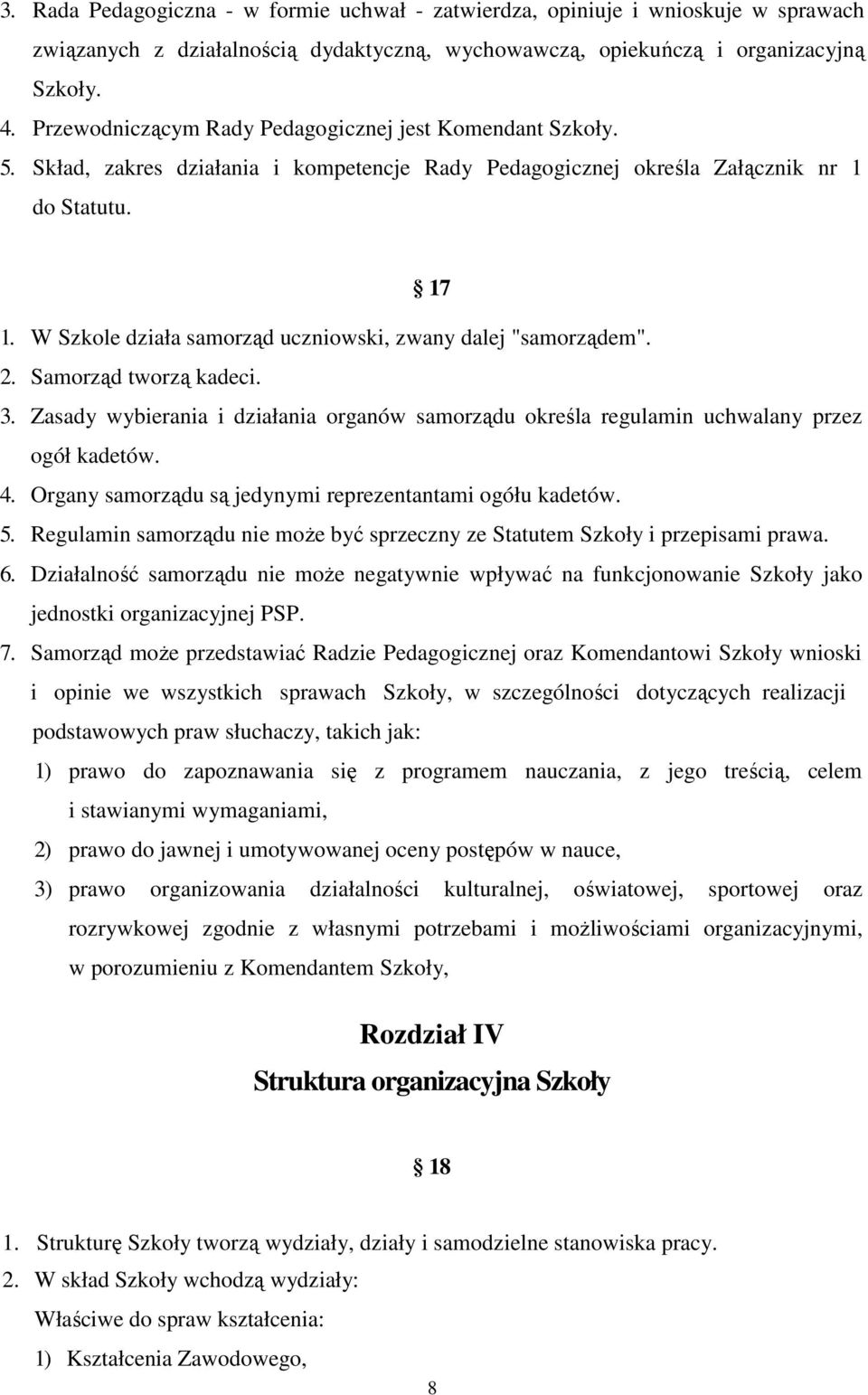 W Szkole działa samorząd uczniowski, zwany dalej "samorządem". 2. Samorząd tworzą kadeci. 3. Zasady wybierania i działania organów samorządu określa regulamin uchwalany przez ogół kadetów. 4.