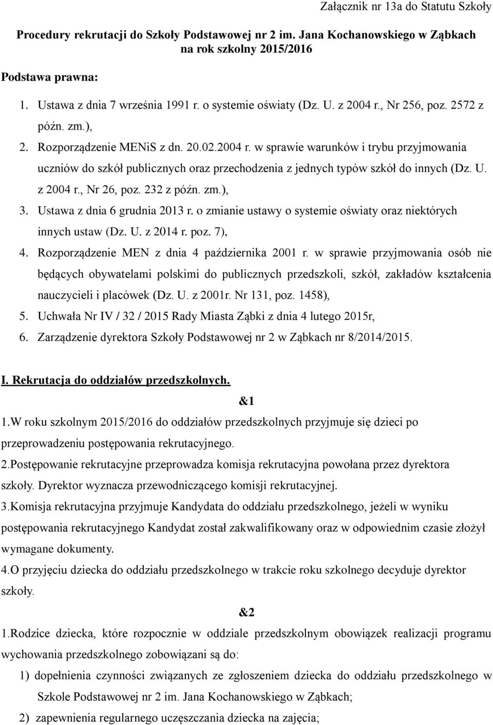 U. z 2004 r., Nr 26, poz. 232 z późn. zm.), 3. Ustawa z dnia 6 grudnia 2013 r. o zmianie ustawy o systemie oświaty oraz niektórych innych ustaw (Dz. U. z 2014 r. poz. 7), 4.