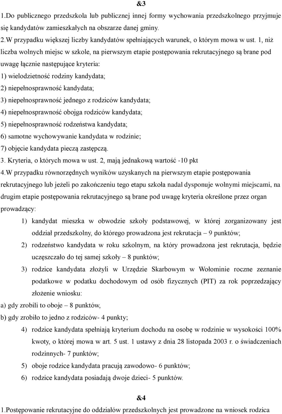 1, niż liczba wolnych miejsc w szkole, na pierwszym etapie postępowania rekrutacyjnego są brane pod uwagę łącznie następujące kryteria: 1) wielodzietność rodziny kandydata; 2) niepełnosprawność