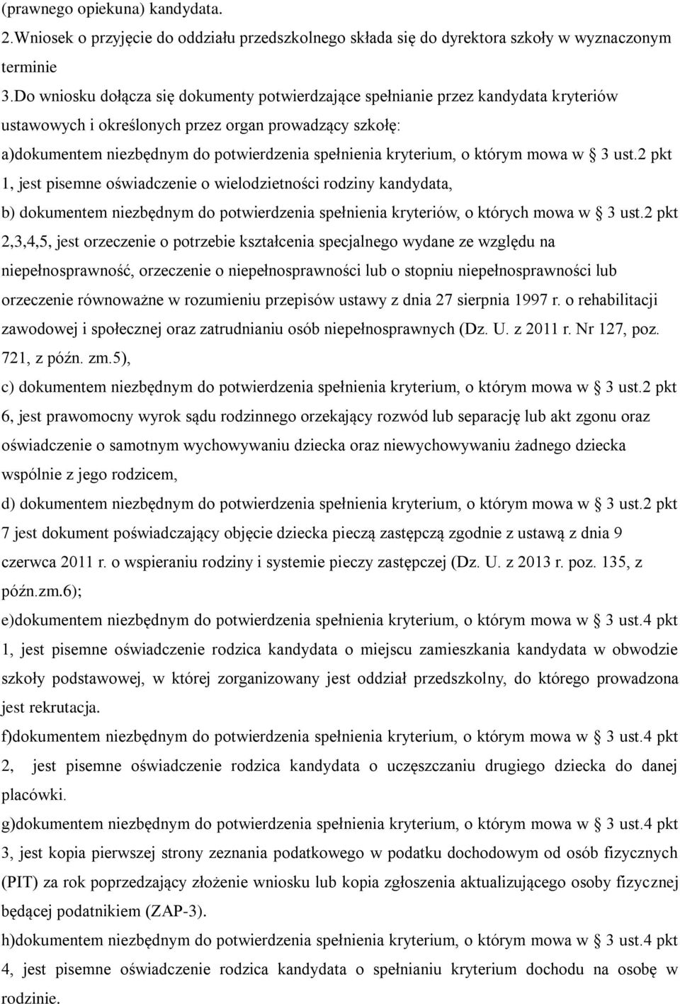 kryterium, o którym mowa w 3 ust.2 pkt 1, jest pisemne oświadczenie o wielodzietności rodziny kandydata, b) dokumentem niezbędnym do potwierdzenia spełnienia kryteriów, o których mowa w 3 ust.