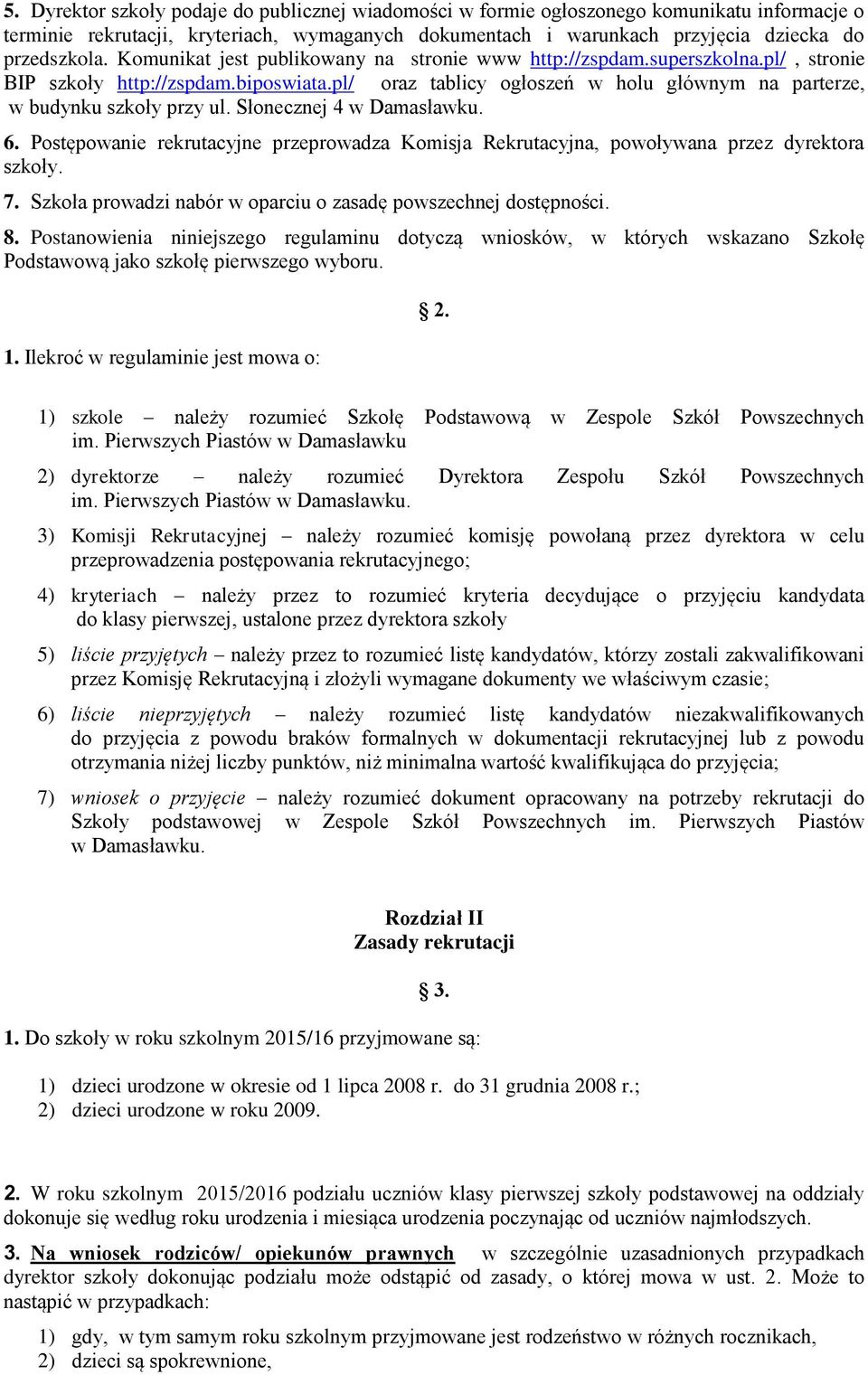 Słonecznej 4 w Damasławku. 6. Postępowanie rekrutacyjne przeprowadza Komisja Rekrutacyjna, powoływana przez dyrektora szkoły. 7. Szkoła prowadzi nabór w oparciu o zasadę powszechnej dostępności. 8.