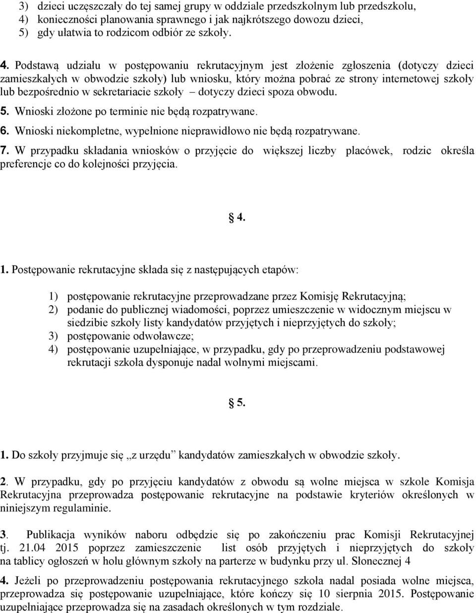 bezpośrednio w sekretariacie szkoły dotyczy dzieci spoza obwodu. 5. Wnioski złożone po terminie nie będą rozpatrywane. 6. Wnioski niekompletne, wypełnione nieprawidłowo nie będą rozpatrywane. 7.