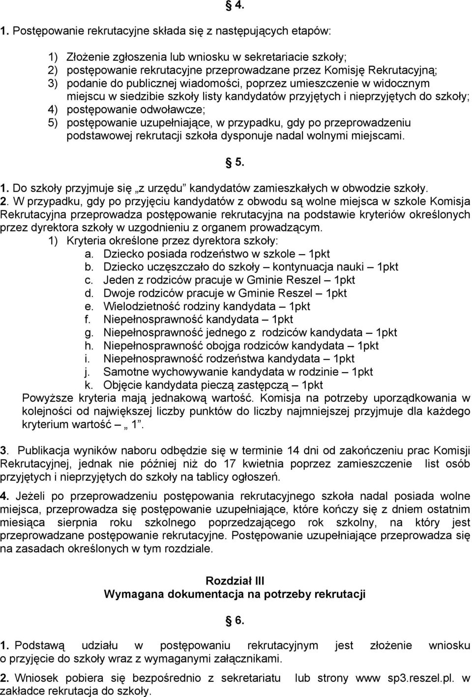 uzupełniające, w przypadku, gdy po przeprowadzeniu podstawowej rekrutacji szkoła dysponuje nadal wolnymi miejscami. 5. 1. Do szkoły przyjmuje się z urzędu kandydatów zamieszkałych w obwodzie szkoły.