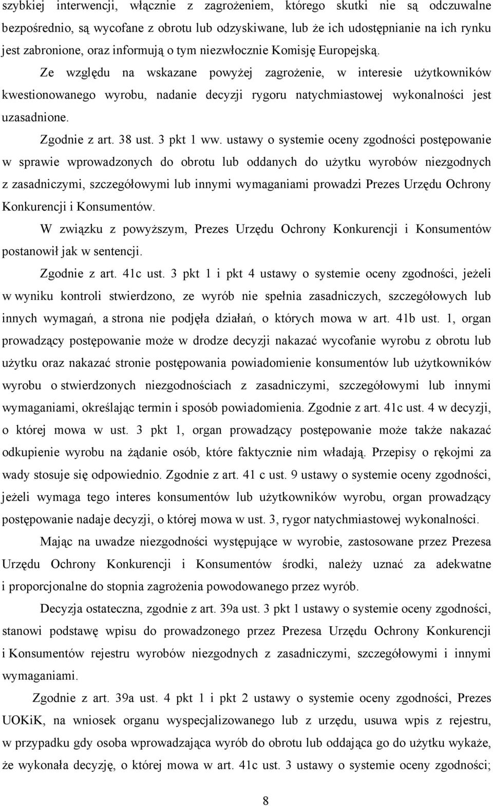 Ze względu na wskazane powyŝej zagroŝenie, w interesie uŝytkowników kwestionowanego wyrobu, nadanie decyzji rygoru natychmiastowej wykonalności jest uzasadnione. Zgodnie z art. 38 ust. 3 pkt 1 ww.
