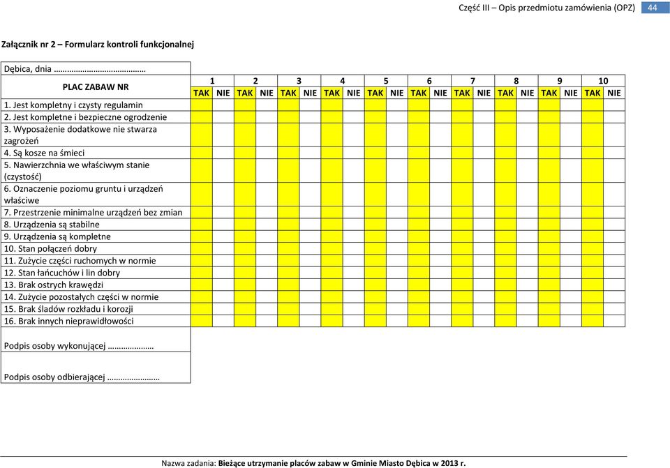 Przestrzenie minimalne urządzeń bez zmian 8. Urządzenia są stabilne 9. Urządzenia są kompletne 10. Stan połączeń dobry 11. Zużycie części ruchomych w normie 12. Stan łańcuchów i lin dobry 13.
