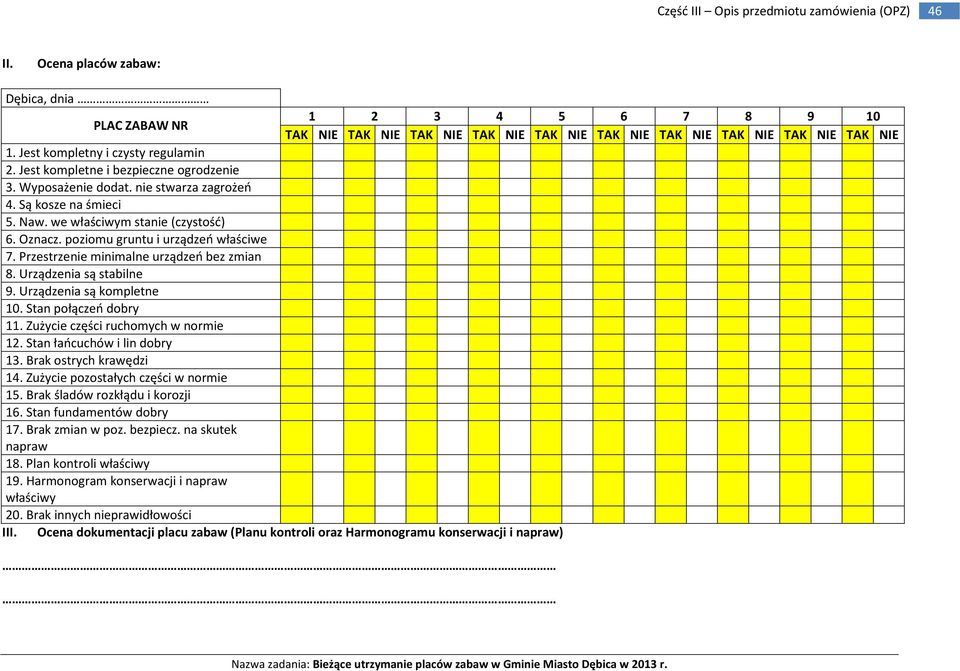Przestrzenie minimalne urządzeń bez zmian 8. Urządzenia są stabilne 9. Urządzenia są kompletne 10. Stan połączeń dobry 11. Zużycie części ruchomych w normie 12. Stan łańcuchów i lin dobry 13.