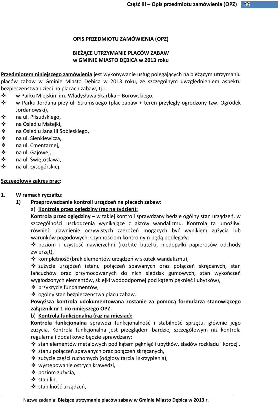 Władysława Skarbka Borowskiego, w Parku Jordana przy ul. Strumskiego (plac zabaw + teren przyległy ogrodzony tzw. Ogródek Jordanowski), na ul.
