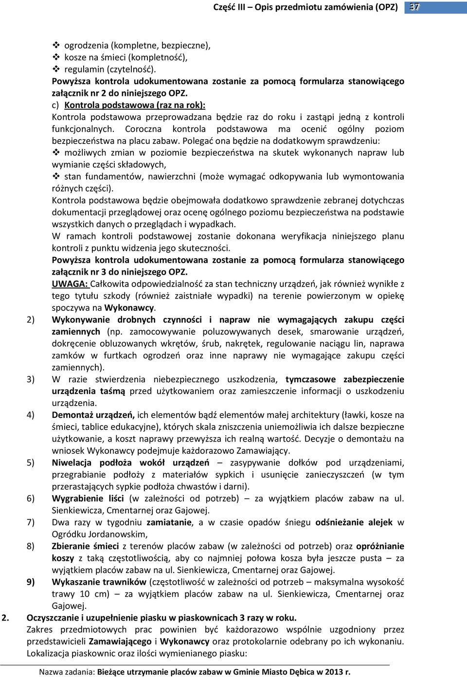 c) Kontrola podstawowa (raz na rok): Kontrola podstawowa przeprowadzana będzie raz do roku i zastąpi jedną z kontroli funkcjonalnych.