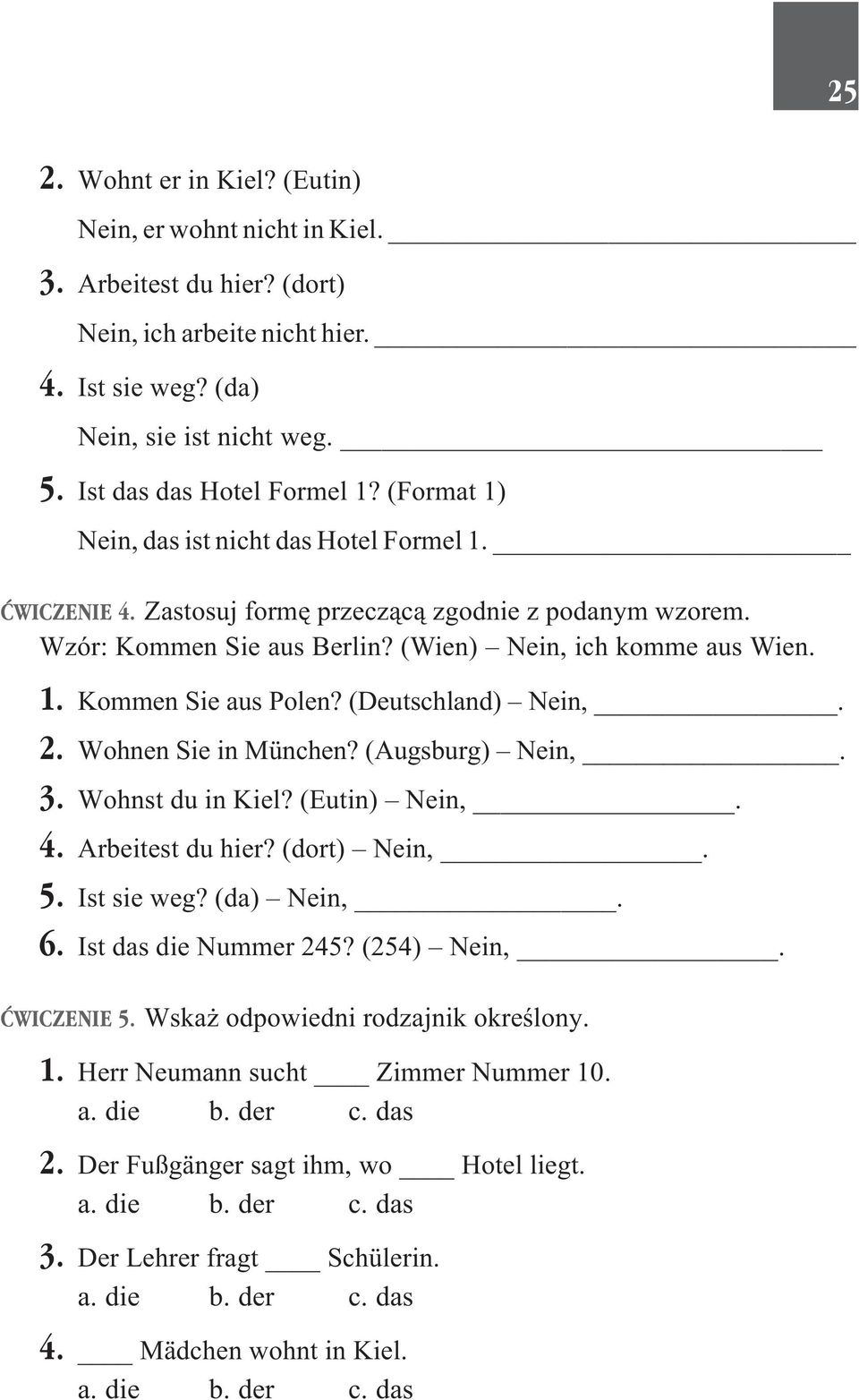 (Deutschland) Nein,. 2. Wohnen Sie in München? (Augsburg) Nein,. 3. Wohnst du in Kiel? (Eutin) Nein,. 4. Arbeitest du hier? (dort) Nein,. 5. Ist sie weg? (da) Nein,. 6. Ist das die Nummer 245?