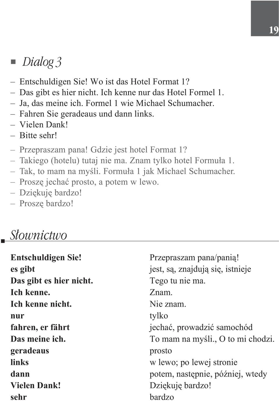 Formu³a 1jakMichaelSchumacher. Proszê jechaæ prosto, a potem w lewo. Dziêkujê bardzo! Proszê bardzo! S³ownictwo Entschuldigen Sie! es gibt Das gibt es hier nicht. Ich kenne. Ich kenne nicht.