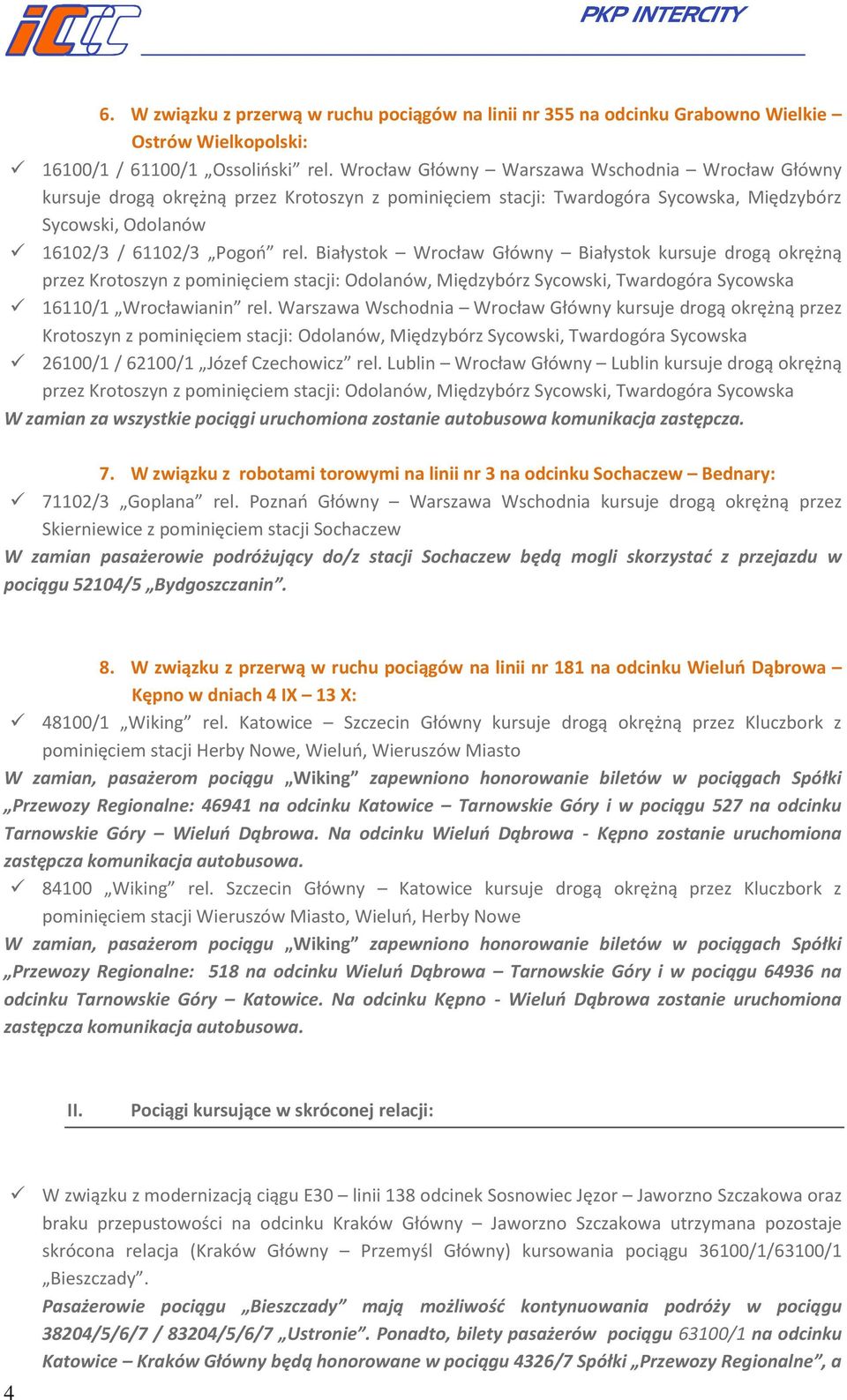 Białystok Wrocław Główny Białystok kursuje drogą okrężną przez Krotoszyn z pominięciem stacji: Odolanów, Międzybórz Sycowski, Twardogóra Sycowska 16110/1 Wrocławianin rel.