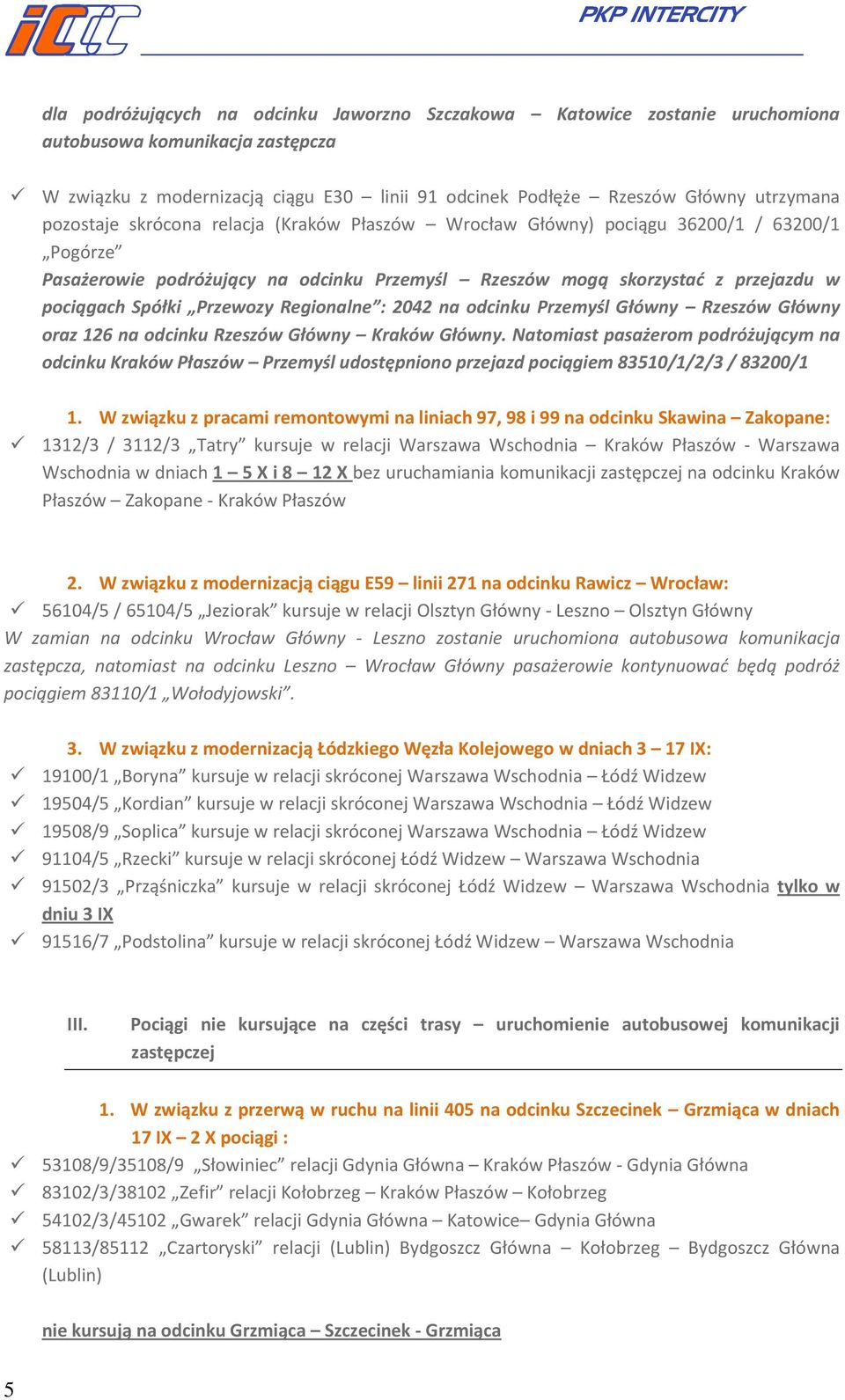 Przewozy Regionalne : 2042 na odcinku Przemyśl Główny Rzeszów Główny oraz 126 na odcinku Rzeszów Główny Kraków Główny.