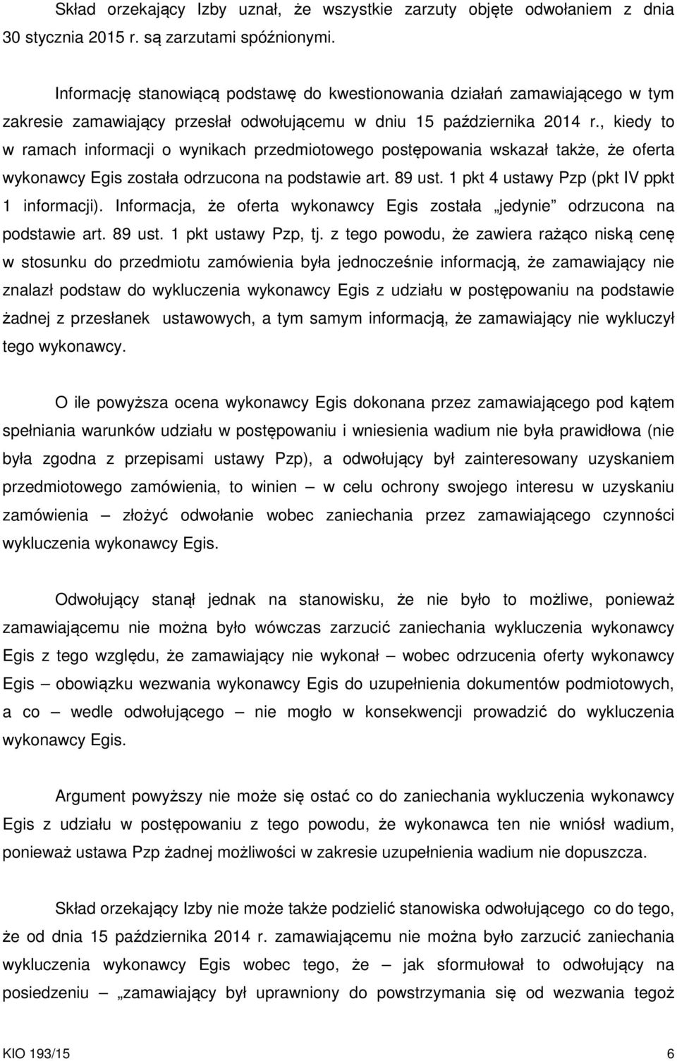 , kiedy to w ramach informacji o wynikach przedmiotowego postępowania wskazał także, że oferta wykonawcy Egis została odrzucona na podstawie art. 89 ust. 1 pkt 4 ustawy Pzp (pkt IV ppkt 1 informacji).