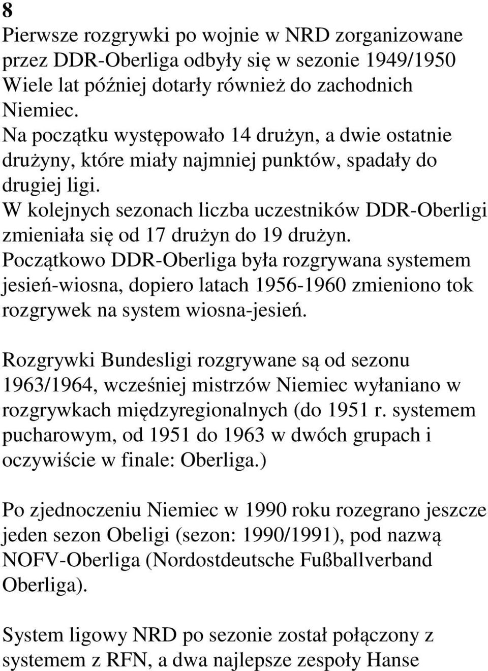 W kolejnych sezonach liczba uczestników DDR-Oberligi zmieniała się od 17 drużyn do 19 drużyn.