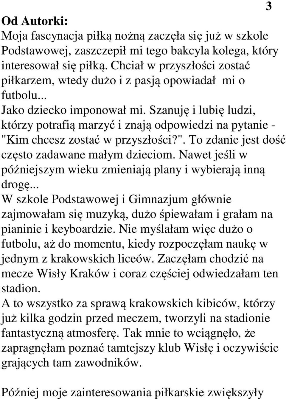 Szanuję i lubię ludzi, którzy potrafią marzyć i znają odpowiedzi na pytanie - "Kim chcesz zostać w przyszłości?". To zdanie jest dość często zadawane małym dzieciom.