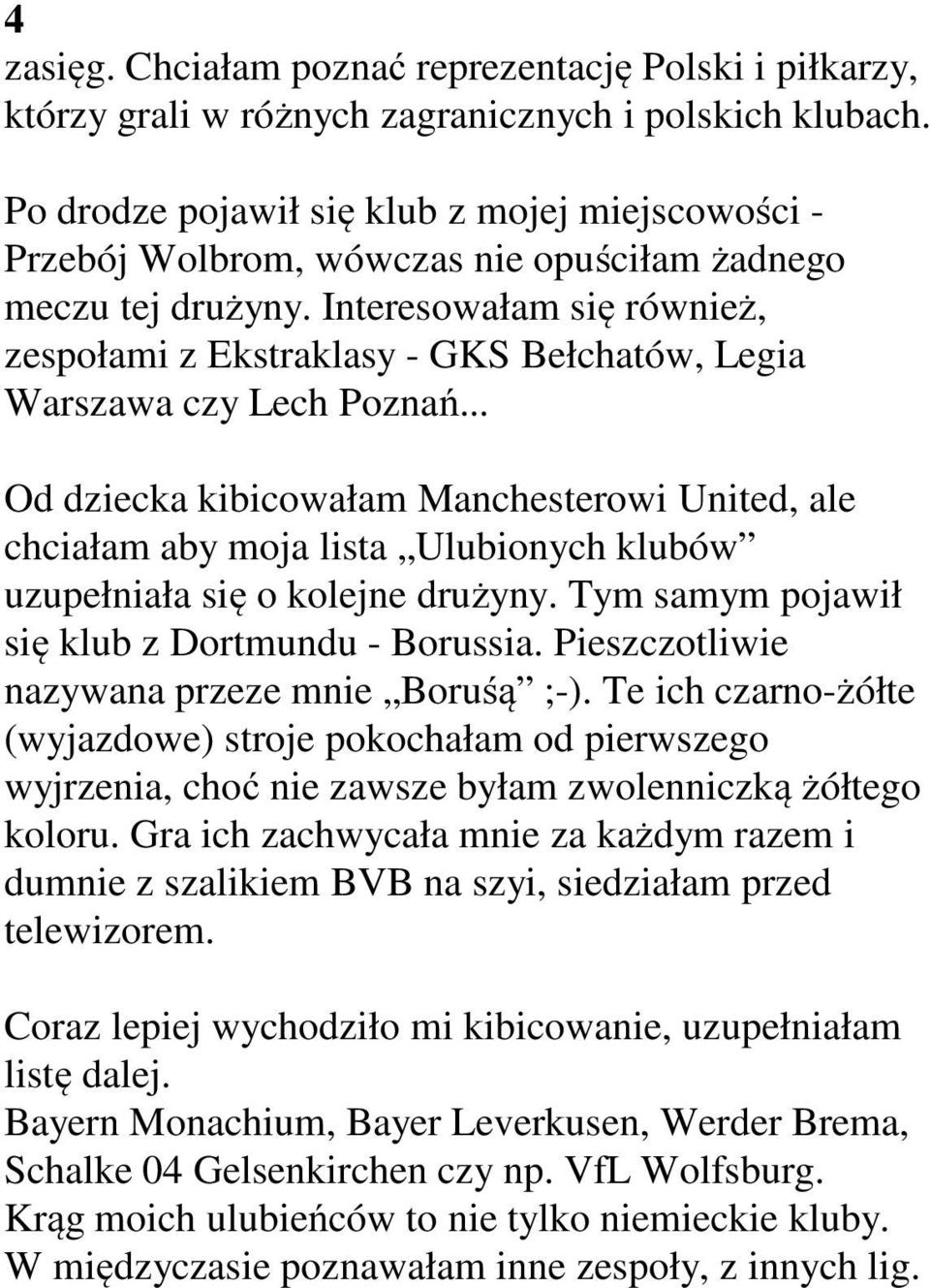 Interesowałam się również, zespołami z Ekstraklasy - GKS Bełchatów, Legia Warszawa czy Lech Poznań.