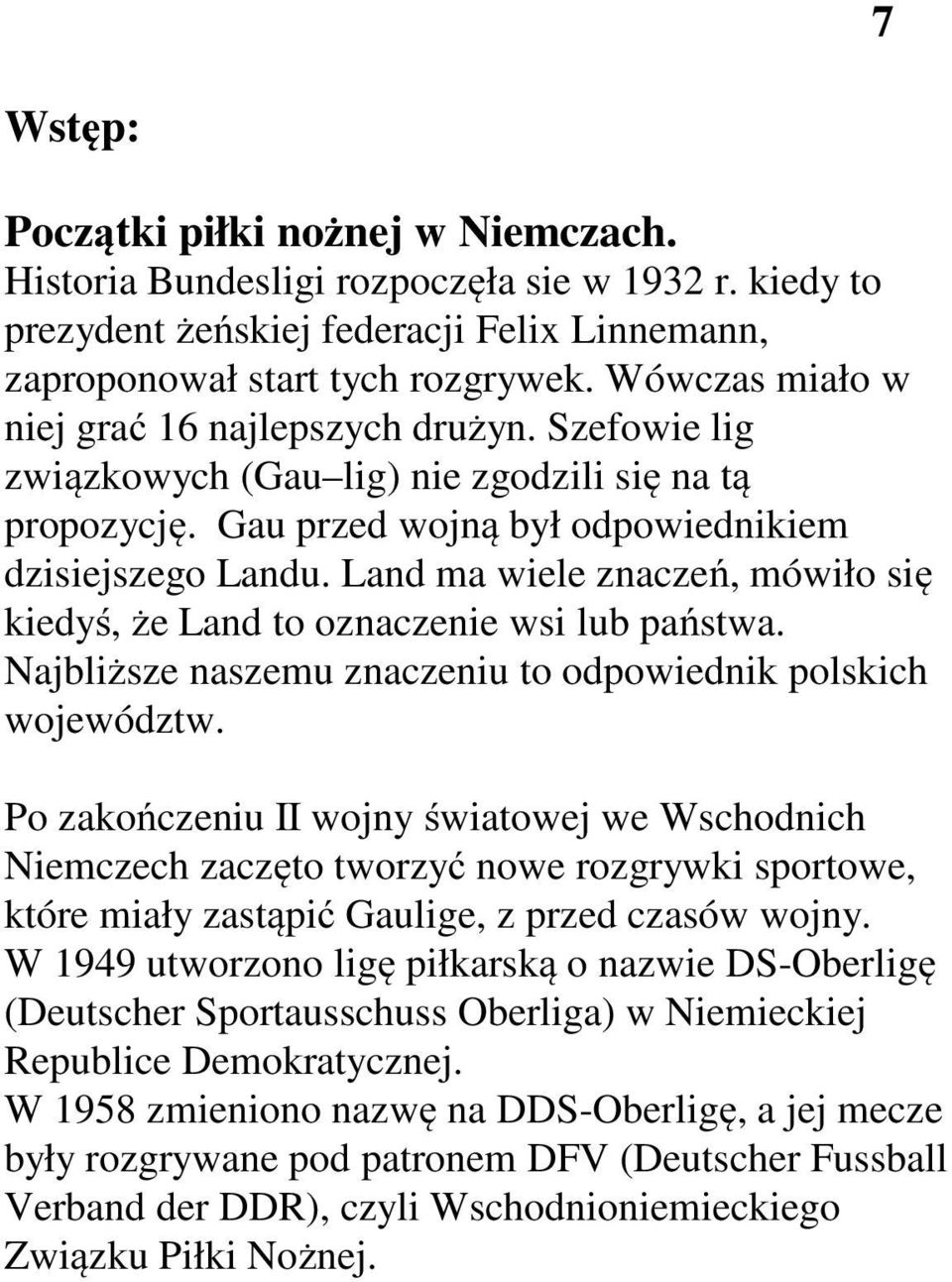 Land ma wiele znaczeń, mówiło się kiedyś, że Land to oznaczenie wsi lub państwa. Najbliższe naszemu znaczeniu to odpowiednik polskich województw.