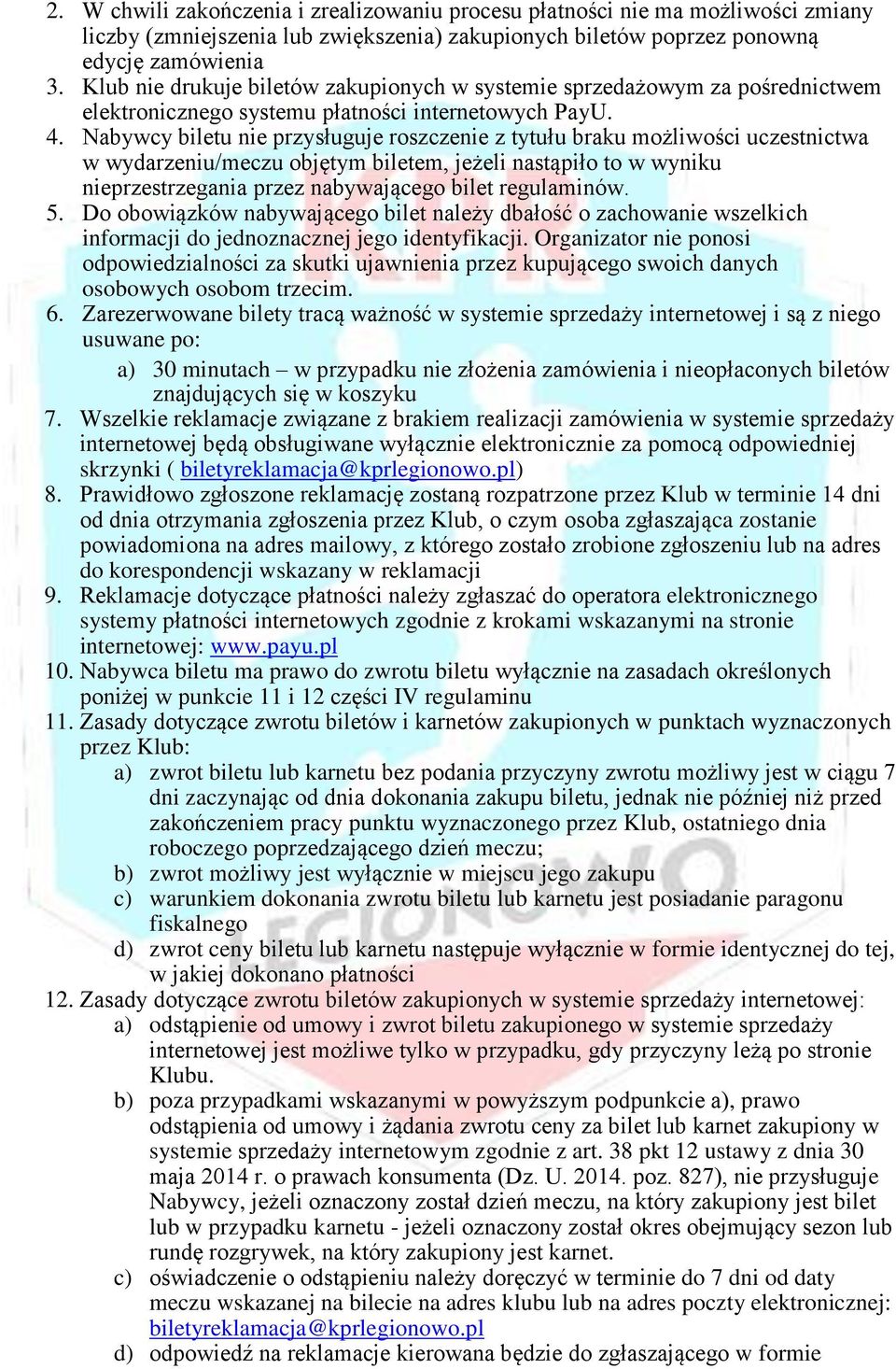 Nabywcy biletu nie przysługuje roszczenie z tytułu braku możliwości uczestnictwa w wydarzeniu/meczu objętym biletem, jeżeli nastąpiło to w wyniku nieprzestrzegania przez nabywającego bilet